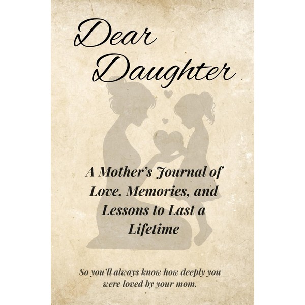 Dear Daughter: A Mother’s Journal of Love, Memories, and Lessons