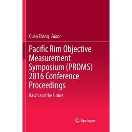 Pacific Rim Objective Measurement Symposium (PROMS) 2016 Conference Proceedings: Rasch and the Future