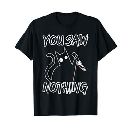 You Saw Nothing Black Cat Sarcasm Murder Murderer Men Women T-Shirt