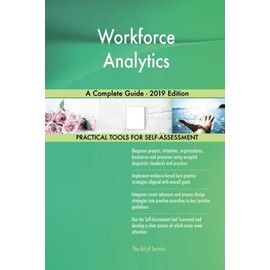 Workforce Analytics A Complete Guide - 2019 Edition
