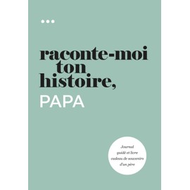 Raconte-moi ton histoire, Papa: Journal guidé et livre cadeau de souvenirs d'un père (Livre de la collection « Raconte-moi ton histoire »)