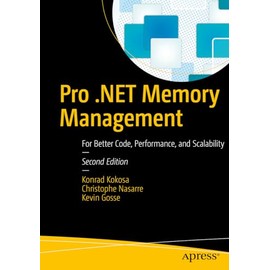 Pro .NET Memory Management: For Better Code, Performance, and Scalability