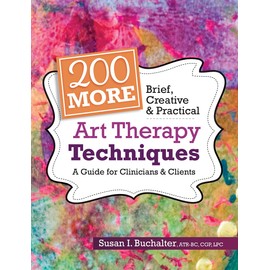 200 More Brief, Creative & Practical Art Therapy Techniques: A Guide for Clinicians & Clients
