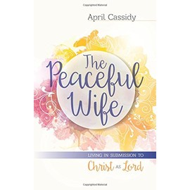 The Peaceful Wife: Living in Submission to Christ as Lord