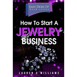 How to Start a Jewelry Business: The simple way to turn your jewelry making skills into a business. Step-by-Step. Checklists. 2019 Edition