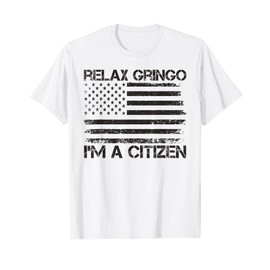 Relax Gringo I'm a Citizen USA Flag New American Citizen T-Shirt