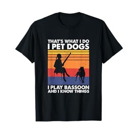 I Pet Dogs I Play Bassoon & I Know Things, Female Bassoonist T-Shirt