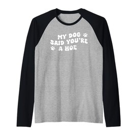 My Dog Said You're A Hoe Funny Pet Dog Lover Saying Quote Raglan Baseball Tee