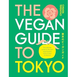 The Vegan Guide to Tokyo: The Ultimate Guide to the Best Plant-based Eats in Tokyo and Beyond
