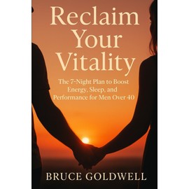Reclaim Your Vitality: The 7-Night Plan to Boost Energy, Sleep, and Performance for Men Over 40