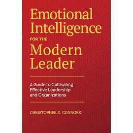 Emotional Intelligence for the Modern Leader: A Guide to Cultivating Effective Leadership and Organizations