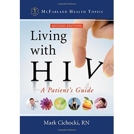 Living with HIV: A Patient's Guide, 2D Ed. (Mcfarland Health Topics)
