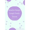 Breathe Deeply. Laugh Freely. Thrive.: A Reflection Journal