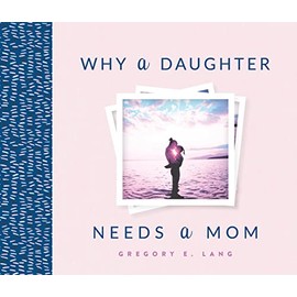 Why a Daughter Needs a Mom: (The Perfect Gift for Mom to Celebrate the Bond Between Mothers and Daughters (Mother's Day Gift for Mom from Daughter)