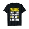 Warning I May Start Talking About PI At Anytime T-Shirt