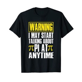 Warning I May Start Talking About PI At Anytime T-Shirt
