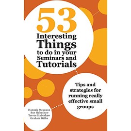 53 Interesting Things to do in your Seminars and Tutorials: Tips and strategies for running really effective small groups