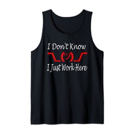 I Don't Know I Just Work Here --- Tank Top