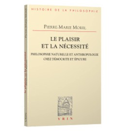 Le Plaisir Et La Necessite: Philosophie Naturelle Et Anthropologie Chez Democrite Et Epicure