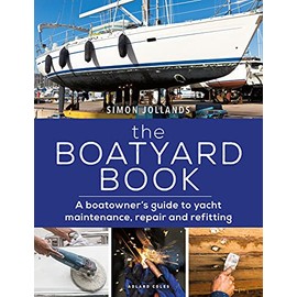 Boatyard Book, The: A boatowner's guide to yacht maintenance, repair and refitting