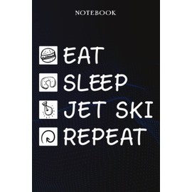 Jet Ski Sarcasm Gift - Eat Sleep Jet Ski Repeat: Sarcastic Funny Gift Idea for Men, Novelty, With Sayings, Women, Guys, Cup - Lined Journal Notebook,Life