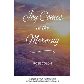 Joy Comes In The Morning: A Bible Study For Women Going Through Various Trials