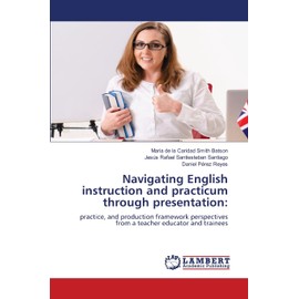 Navigating English instruction and practicum through presentation:: practice, and production framework perspectives from a teacher educator and trainees
