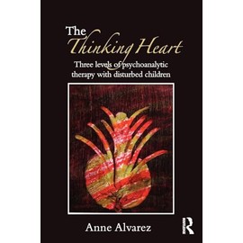 The Thinking Heart: Three Levels of Psychoanalytic Therapy with Disturbed Children