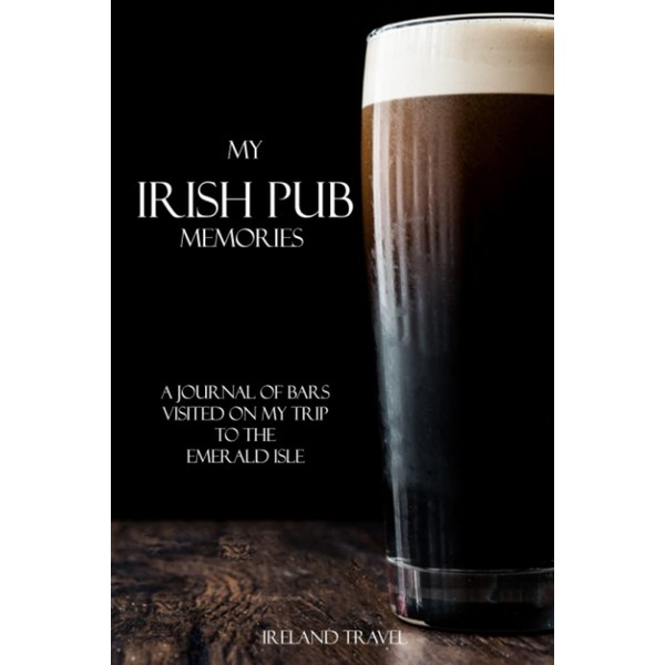 Ireland Travel. My Irish Pub Memories: A journal of bars