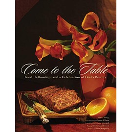 Come to the Table: Food, Fellowship, and a Celebration of God's Bounty