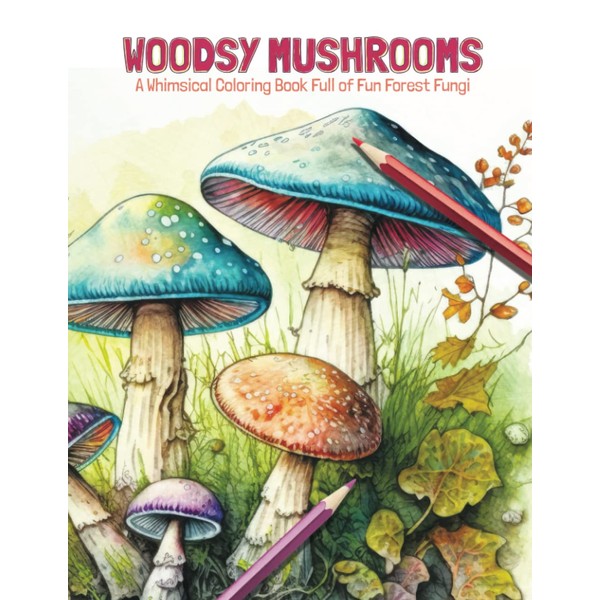 Woodsy Mushrooms: A Whimsical Coloring Book Full of Fun Forest