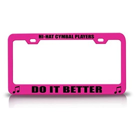 Custom Brother - HI-HAT CYMBAL Players DO IT Better Music Musician Metal Car SUV Truck License Plate Frame HolderPink k13
