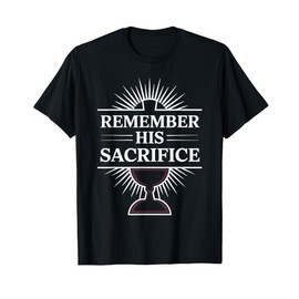 Remember His Sacrifice Shirt Communion T-Shirt