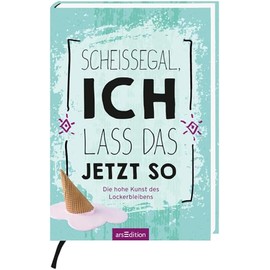 Scheißegal, ich lass das jetzt so: Die hohe Kunst des Lockerbleibens | Mitmachbuch mit kreativen Anregungen für den Stressabbau im Alltag