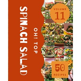 Oh! Top 50 Spinach Salad Recipes Volume 11: Save Your Cooking Moments with Spinach Salad Cookbook!