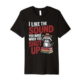 I Like The Sound You Make When You Shut Up Sarcastic Raccoon Premium T-Shirt