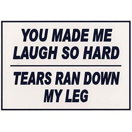 Funny Refrigerator Magnet. "You Made Me Laugh So Hard, Tears Ran Down My Leg". 2 different sizes. This flexible magnet is available for quick shipping.
