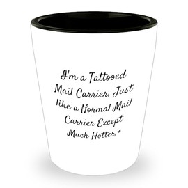 Hot and Tattooed Mail Carrier Gifts: Limited Edition I'm A Tattooed Mail Carrier. Except Much Hotter. Shot Glass for Mail Lover, Christmas Unique Gifts for Friends and Family