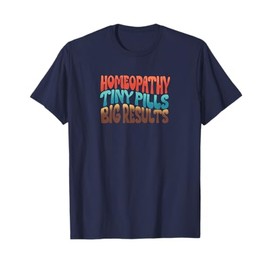 Homeopathy Tiny Pills Big Results T-Shirt