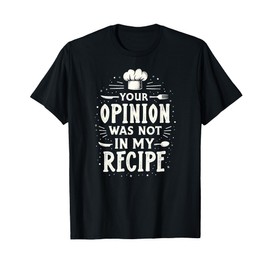 Sarcastic Chef Cooking Your Opinion was Not in My Recipe T-Shirt