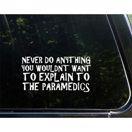 Never Do Anything You Wouldn't Want to Explain to The Paramedics - 7-3/4" x 3-3/4" - Vinyl Die Cut Decal/Bumper Sticker for Windows, Cars, Trucks, Laptops, Etc.
