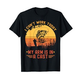 I Can't Work Today My Arm In A Cast Funny Fishing Fisherman T-Shirt
