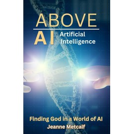 Above Artificial Intelligence: Finding God in a World of AI