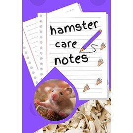 Hamster Care Notes: Customized Kid-Friendly & Easy to Use, Daily Hamster Log Book to Look After All Your Small Pet's Needs. Great For Recording Feeding, Water, Cleaning & Hamster Activities.
