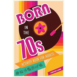 Born in the 70s Activity Book for Adults: Mixed Puzzle Book for Adults about Growing Up in the 70s and 80s with Trivia, Sudoku, Word Search, ... More! (Born in the X0s Adult Activity Books)