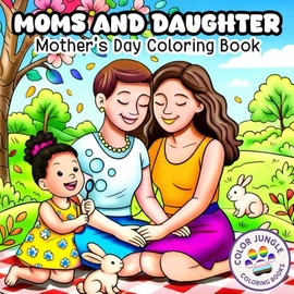 Moms and Daughter | Mother’s Day Coloring Book for Kids | Inclusive Family Coloring Book Featuring Two Moms and Their Daughter | Perfect Gift for Kids with Two Moms