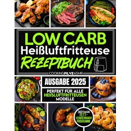 Low Carb Heißluftfritteuse Rezeptbuch: Köstliche und einfache Low-Carb-Rezepte für jedes Modell einer Heißluftfritteuse | Verbrennen Sie Fett in weniger als 30 Tagen, ohne auf Genuss zu verzichten