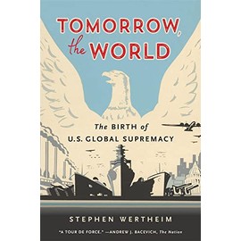 Tomorrow, the World: The Birth of U.S. Global Supremacy