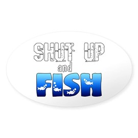 CafePress Shut Up and Fish Oval Car Bumper Sticker