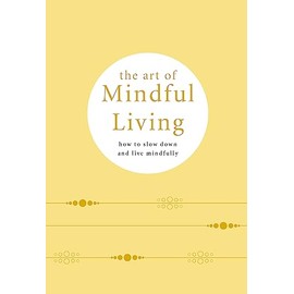 The Art of Mindful Living: How to slow down and live mindfully
